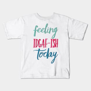 Feeling Idgaf-ish Today Colorful typography text based design Kids T-Shirt